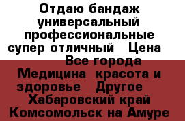 Отдаю бандаж универсальный профессиональные супер отличный › Цена ­ 900 - Все города Медицина, красота и здоровье » Другое   . Хабаровский край,Комсомольск-на-Амуре г.